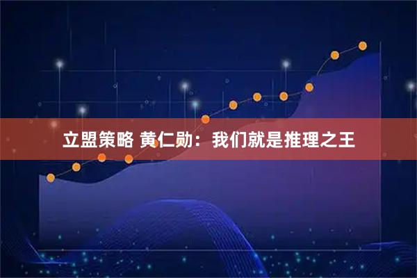 立盟策略 黄仁勋：我们就是推理之王